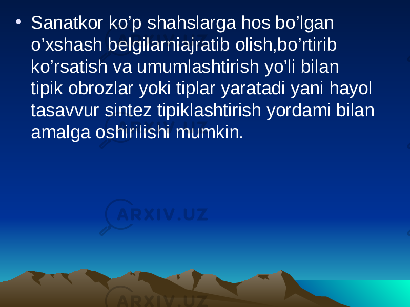 • Sanatkor ko’p shahslarga hos bo’lgan o’xshash belgilarniajratib olish,bo’rtirib ko’rsatish va umumlashtirish yo’li bilan tipik obrozlar yoki tiplar yaratadi yani hayol tasavvur sintez tipiklashtirish yordami bilan amalga oshirilishi mumkin. 