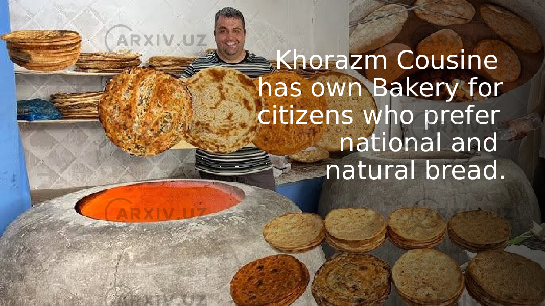 Khorazm Cousine has own Bakery for citizens who prefer national and natural bread. 
