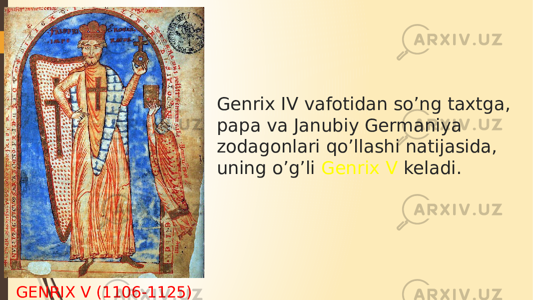 GENRIX V (1106-1125) Genrix IV vafotidan so’ng taxtga, papa va Janubiy Germaniya zodagonlari qo’llashi natijasida, uning o’g’li Genrix V keladi. 