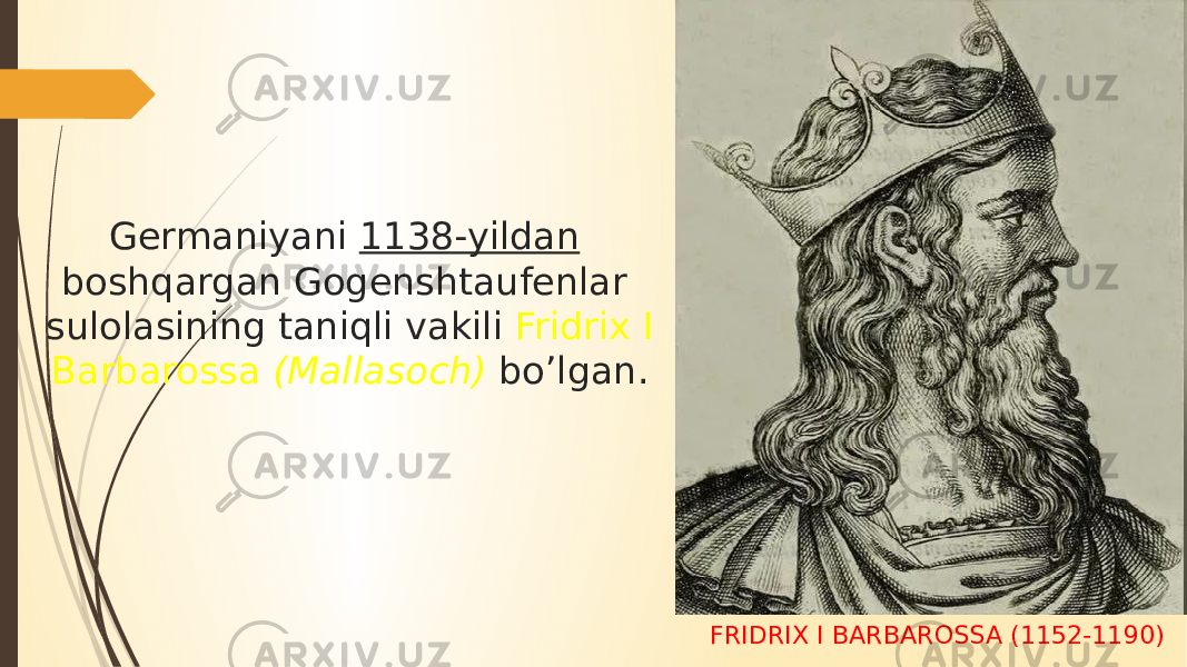 FRIDRIX I BARBAROSSA (1152-1190)Germaniyani 1138-yildan boshqargan Gogenshtaufenlar sulolasining taniqli vakili Fridrix I Barbarossa (Mallasoch) bo’lgan. 