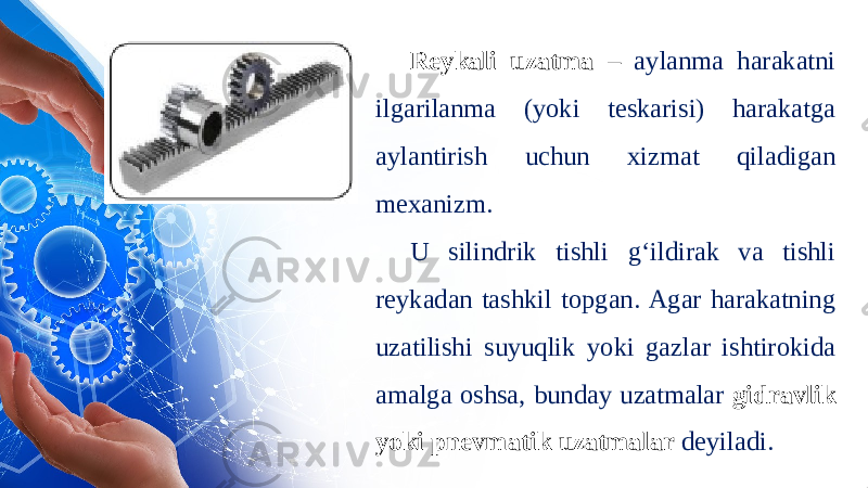 Reykali uzatma – aylanma harakatni ilgarilanma (yoki teskarisi) harakatga aylantirish uchun xizmat qiladigan mexanizm. U silindrik tishli g‘ildirak va tishli reykadan tashkil topgan. Agar harakatning uzatilishi suyuqlik yoki gazlar ishtirokida amalga oshsa, bunday uzatmalar gidravlik yoki pnevmatik uzatmalar deyiladi. 