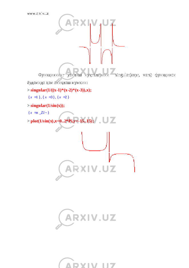 www.arxiv.uz Функциянинг узилиш нуқталарини singular ( expr , vars ) функцияси ёрдамида ҳам аниқлаш мумкин: > singular(1/((x-1)*(x-2)*(x-3)),x); , , { } x 1 { } x 3 { } x 2 > singular(1/sin(x)); { } x _Z1~ > plot(1/sin(x),x=0..2*Pi,y=-15..15); 