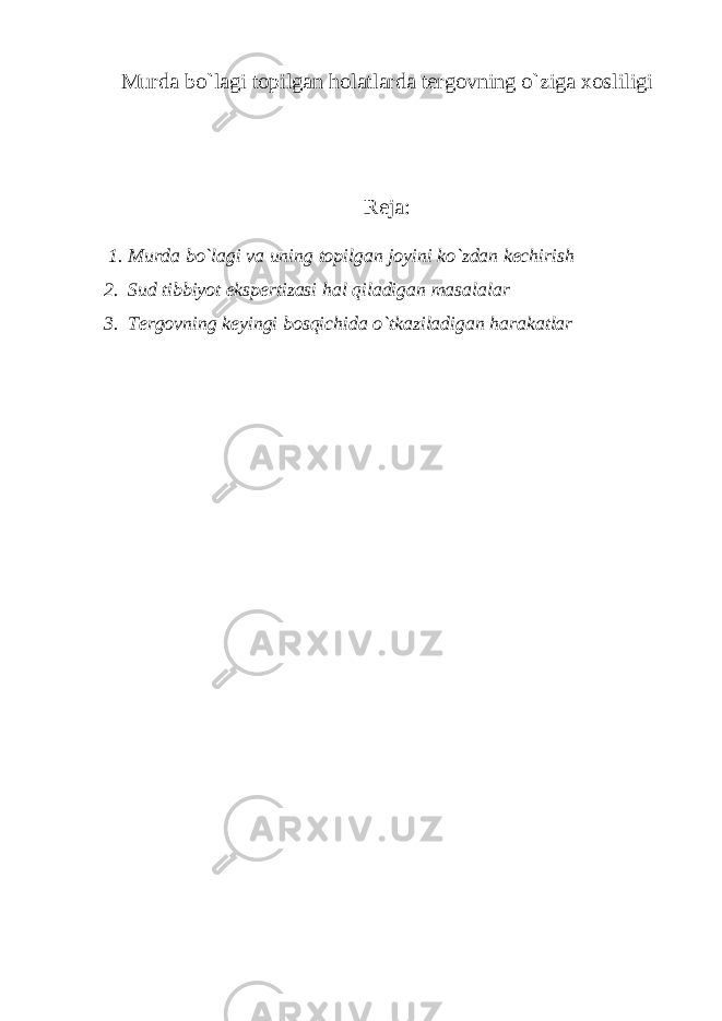 Murda bo`lagi topilgan holatlarda tergovning o`ziga xosliligi Reja: 1. Murda bo`lagi va uning topilgan joyini ko`zdan kechirish 2. Sud tibbiyot ekspertizasi hal qiladigan masalalar 3. Tergovning keyingi bosqichida o`tkaziladigan harakatlar 