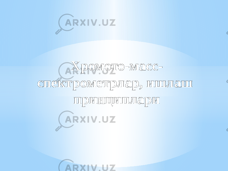 Хромото-масс- спектрометрлар, ишлаш принциплари 