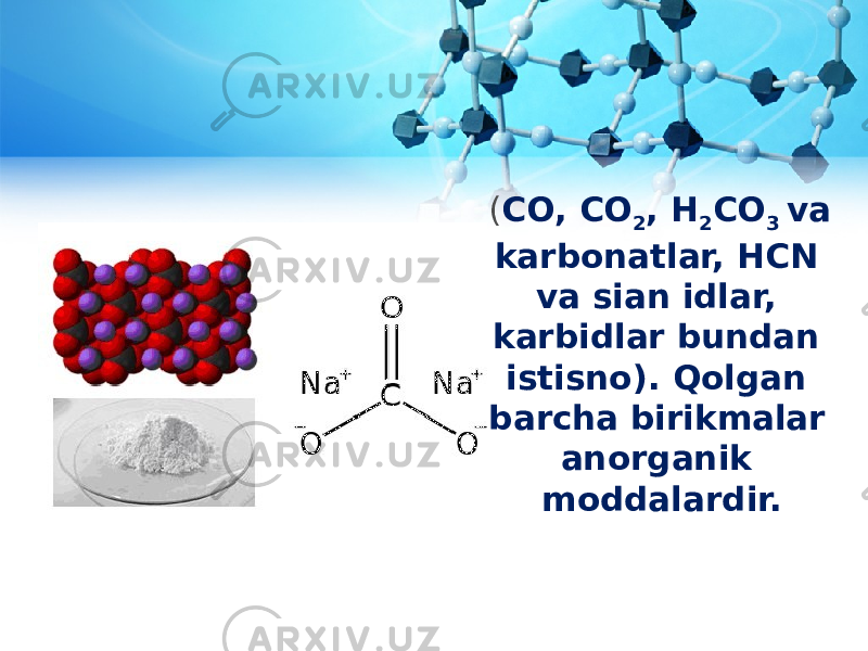 ( CO, CO 2 , H 2 CO 3 va karbonatlar, HCN va sian idlar, karbidlar bundan istisno). Qolgan barcha birikmalar anorganik moddalardir. 
