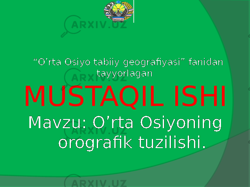 “ O’rta Osiyo tabiiy geografiyasi” fanidan tayyorlagan MUSTAQIL ISHI Mavzu: O’rta Osiyoning orografik tuzilishi. 