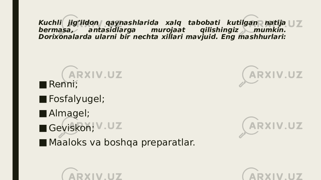 Kuchli jig’ildon qaynashlarida xalq tabobati kutilgan natija bermasa, antasidlarga murojaat qilishingiz mumkin. Dorixonalarda ularni bir nechta xillari mavjuid. Eng mashhurlari: ■ Renni; ■ Fosfalyugel; ■ Almagel; ■ Geviskon; ■ Maaloks va boshqa preparatlar. 