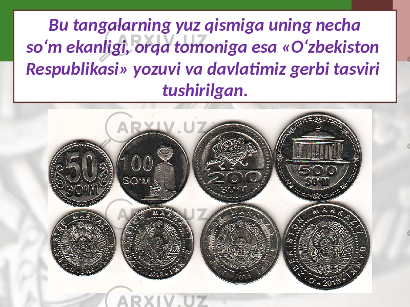 Bu tangalarning yuz qismiga uning necha so‘m ekanligi, orqa tomoniga esa «O‘zbekiston Respublikasi» yozuvi va davlatimiz gerbi tasviri tushirilgan. 