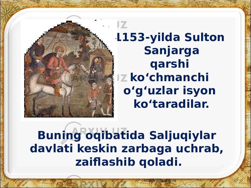 1153-yilda Sulton Sanjarga qarshi ko‘chmanchi o‘g‘uzlar isyon ko‘taradilar. 10/18/2019 10Buning oqibatida Saljuqiylar davlati keskin zarbaga uchrab, zaiflashib qoladi. 