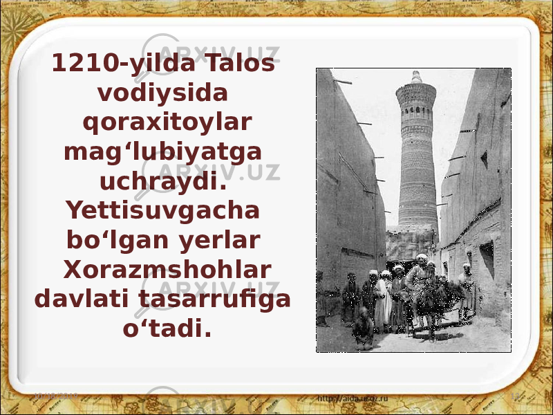 1210-yilda Talos vodiysida qoraxitoylar mag‘lubiyatga uchraydi. Yettisuvgacha bo‘lgan yerlar Xorazmshohlar davlati tasarrufiga o‘tadi. 10/18/2019 13 
