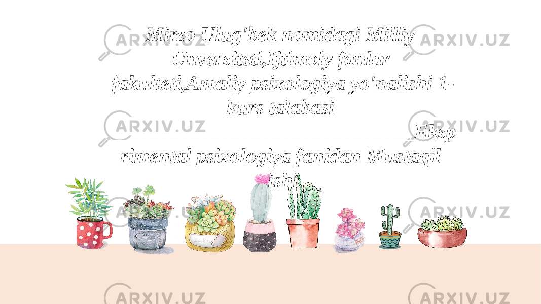 Mirzo Ulug&#39;bek nomidagi Milliy Unversiteti,Ijtimoiy fanlar fakulteti,Amaliy psixologiya yo&#39;nalishi 1- kurs talabasi ______________________________Eksp rimental psixologiya fanidan Mustaqil ishi 