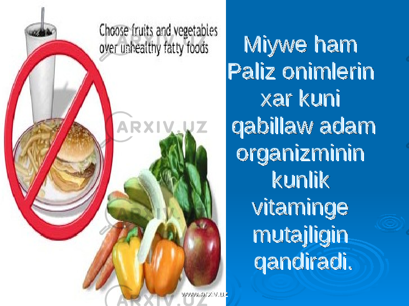 Miywe ham Miywe ham Paliz onimlerin Paliz onimlerin xar kuni xar kuni qabillaw adamqabillaw adam organizminin organizminin kunlik kunlik vitaminge vitaminge mutajligin mutajligin qandiradi.qandiradi. www.arxiv.uzwww.arxiv.uz 