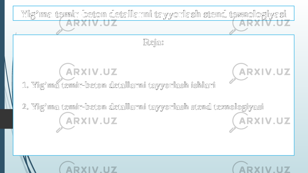 Yig’ma temir-beton detallarni tayyorlash stend texnologiyasi Reja: 1. Yig’ma temir-beton detallarni tayyorlash ishlari 2. Yig’ma temir-beton detallarni tayyorlash stend texnologiyasi 