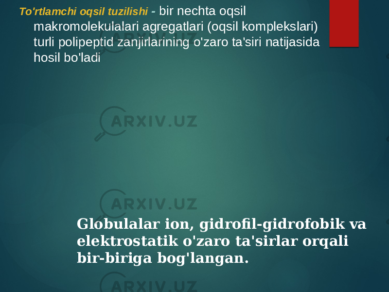 To&#39;rtlamchi oqsil tuzilishi - bir nechta oqsil makromolekulalari agregatlari (oqsil komplekslari) turli polipeptid zanjirlarining o&#39;zaro ta&#39;siri natijasida hosil bo&#39;ladi Globulalar ion, gidrofil-gidrofobik va elektrostatik o&#39;zaro ta&#39;sirlar orqali bir-biriga bog&#39;langan. 