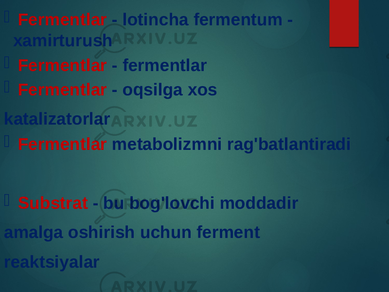  Fermentlar - lotincha fermentum - xamirturush  Fermentlar - fermentlar  Fermentlar - oqsilga xos katalizatorlar  Fermentlar metabolizmni rag&#39;batlantiradi  Substrat - bu bog&#39;lovchi moddadir amalga oshirish uchun ferment reaktsiyalar 