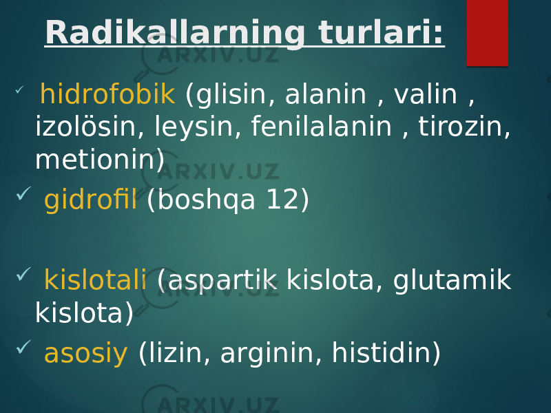 Radikallarning turlari:  hidrofobik (glisin, alanin , valin , izolösin, leysin, fenilalanin , tirozin, metionin)  gidrofil (boshqa 12)  kislotali (aspartik kislota, glutamik kislota)  asosiy (lizin, arginin, histidin) 