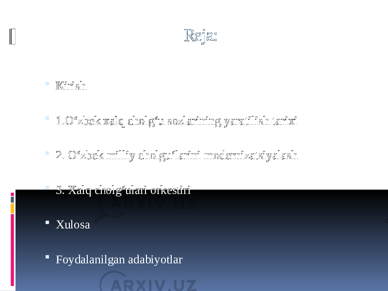  Reja:  Kirish  1.O‘zbek xalq cholg‘u sozlarining yaratilish tarixi  2. O‘zbek milliy cholgu‘larini modernizatsiyalash  3. Xalq cholg‘ulari orkestiri  Xulosa  Foydalanilgan adabiyotlar 