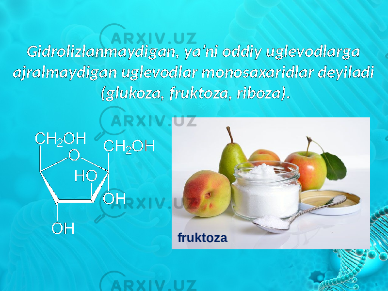 Gidrolizlanmaydigan, ya’ni oddiy uglevodlarga ajralmaydigan uglevodlar monosaxaridlar deyiladi (glukoza, fruktoza, riboza). fruktoza 