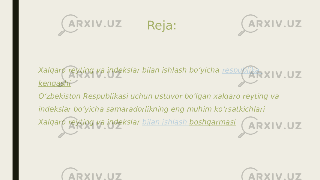 Reja: Xalqaro reyting va indekslar bilan ishlash bo‘yicha  respublika kengashi   O‘zbekiston Respublikasi uchun ustuvor bo‘lgan xalqaro reyting va indekslar bo‘yicha samaradorlikning eng muhim ko‘rsatkichlari  Xalqaro reyting va indekslar  bilan ishlash boshqarmasi   