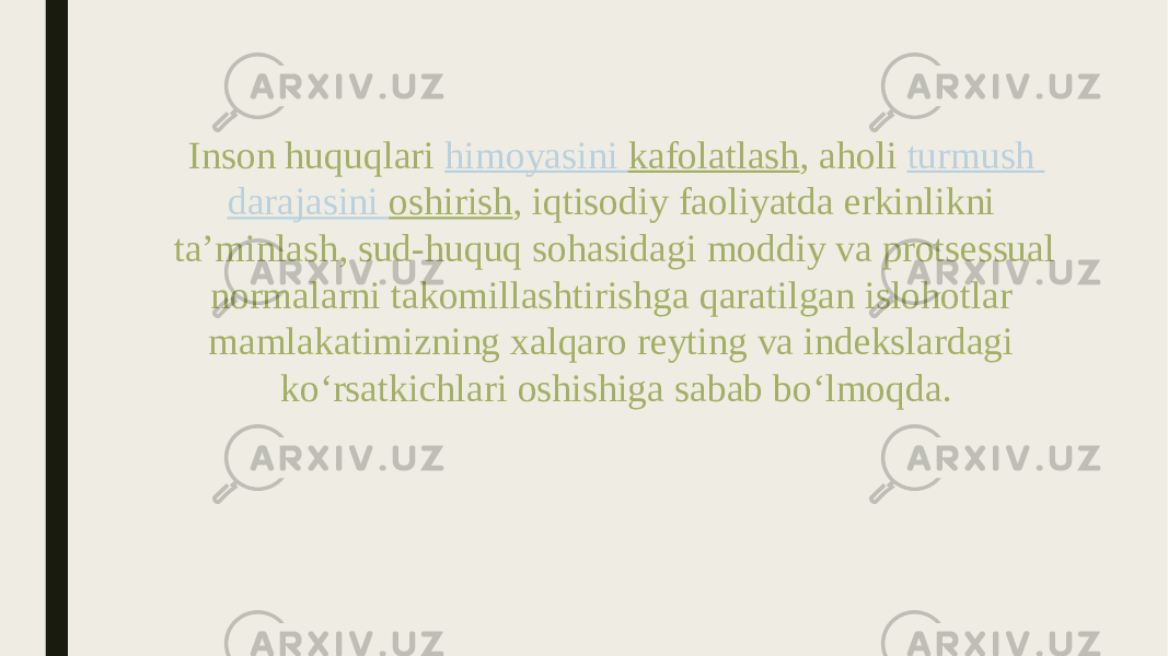 Inson huquqlari  himoyasini kafolatlash , aholi  turmush darajasini oshirish , iqtisodiy faoliyatda erkinlikni ta’minlash, sud-huquq sohasidagi moddiy va protsessual normalarni takomillashtirishga qaratilgan islohotlar mamlakatimizning xalqaro reyting va indekslardagi ko‘rsatkichlari oshishiga sabab bo‘lmoqda. 