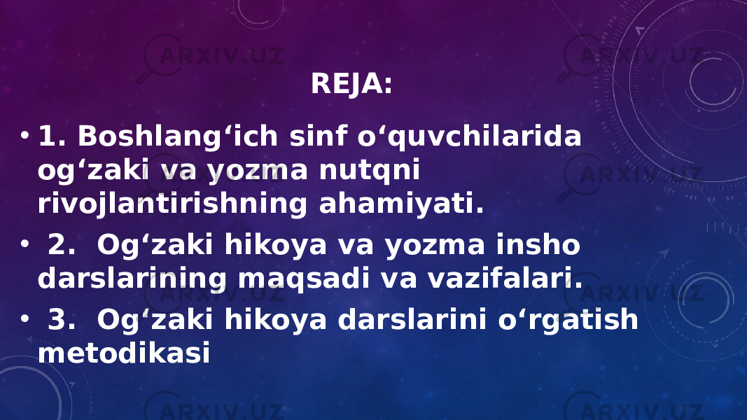 REJA: • 1. Boshlang‘ich sinf o‘quvchilarida og‘zaki va yozma nutqni rivojlantirishning ahamiyati. • 2. Og‘zaki hikoya va yozma insho darslarining maqsadi va vazifalari. • 3. Og‘zaki hikoya darslarini o‘rgatish metodikasi 