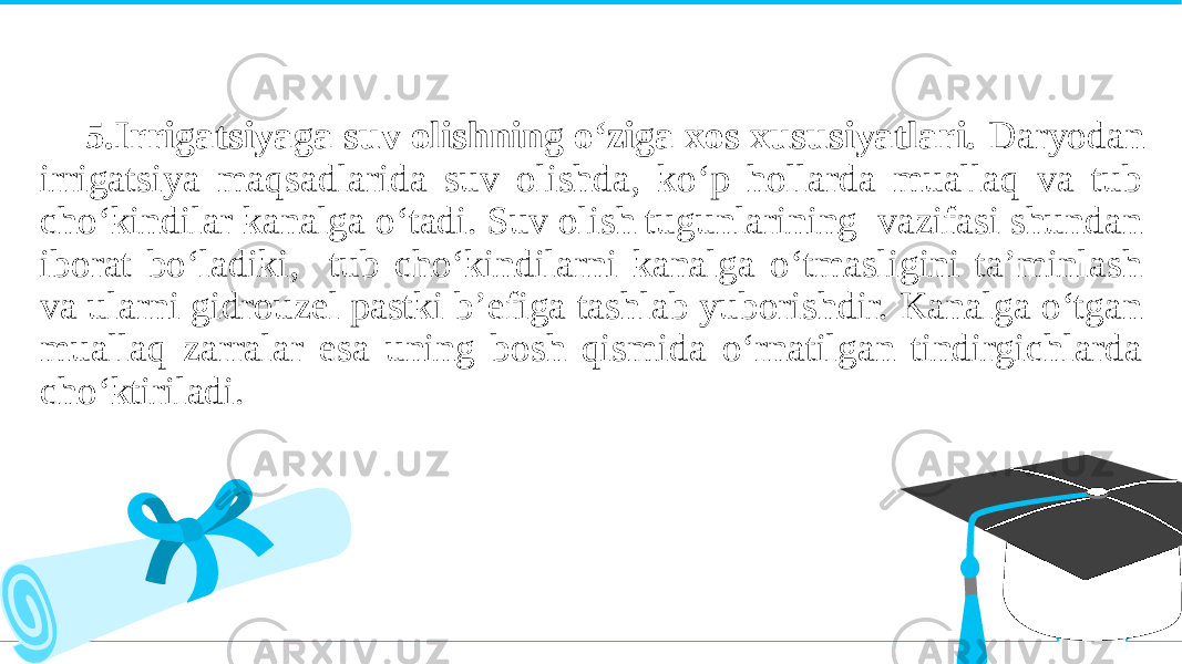 5.Irrigatsiyaga suv olishning o‘ziga xos xususiyatlari. Daryodan irrigatsiya maqsadlarida suv olishda, ko‘p hollarda muallaq va tub cho‘kindilar kanalga o‘tadi. Suv olish tugunlarining vazifasi shundan iborat bo‘ladiki, tub cho‘kindilarni kanalga o‘tmasligini ta’minlash va ularni gidrouzel pastki b’efiga tashlab yuborishdir. Kanalga o‘tgan muallaq zarralar esa uning bosh qismida o‘rnatilgan tindirgichlarda cho‘ktiriladi. 