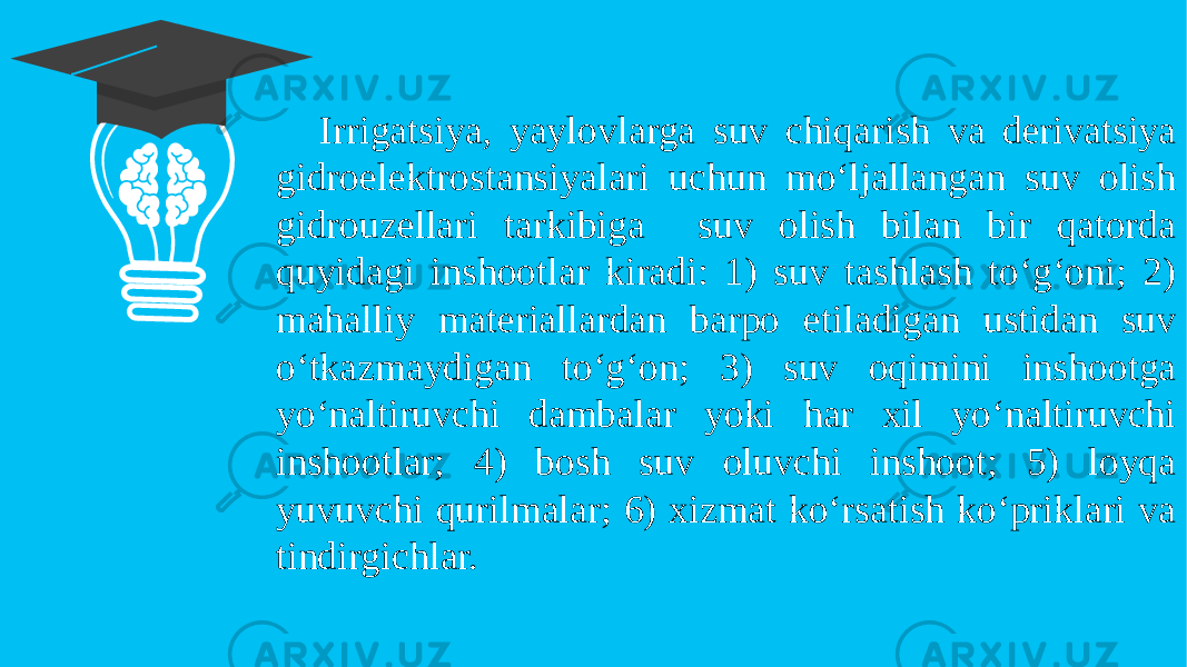 Irrigatsiya, yaylovlarga suv chiqarish va derivatsiya gidroelektrostansiyalari uchun mo‘ljallangan suv olish gidrouzellari tarkibiga suv olish bilan bir qatorda quyidagi inshootlar kiradi: 1) suv tashlash to‘g‘oni; 2) mahalliy materiallardan barpo etiladigan ustidan suv o‘tkazmaydigan to‘g‘on; 3) suv oqimini inshootga yo‘naltiruvchi dambalar yoki har xil yo‘naltiruvchi inshootlar; 4) bosh suv oluvchi inshoot; 5) loyqa yuvuvchi qurilmalar; 6) xizmat ko‘rsatish ko‘priklari va tindirgichlar. 