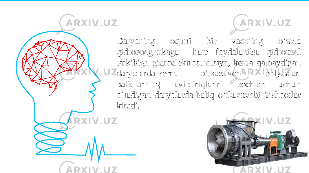 Daryoning oqimi bir vaqtning o‘zida gidroenegetikaga ham foydalanilsa gidrouzel tarkibiga gidroelektrostnatsiya, kema qatnaydigan daryolarda-kema o‘tkazuvchi shlyuzlar, baliqlarning uvildiriqlarini sochish uchun o‘tadigan daryolarda-baliq o‘tkazuvchi inshootlar kiradi. 