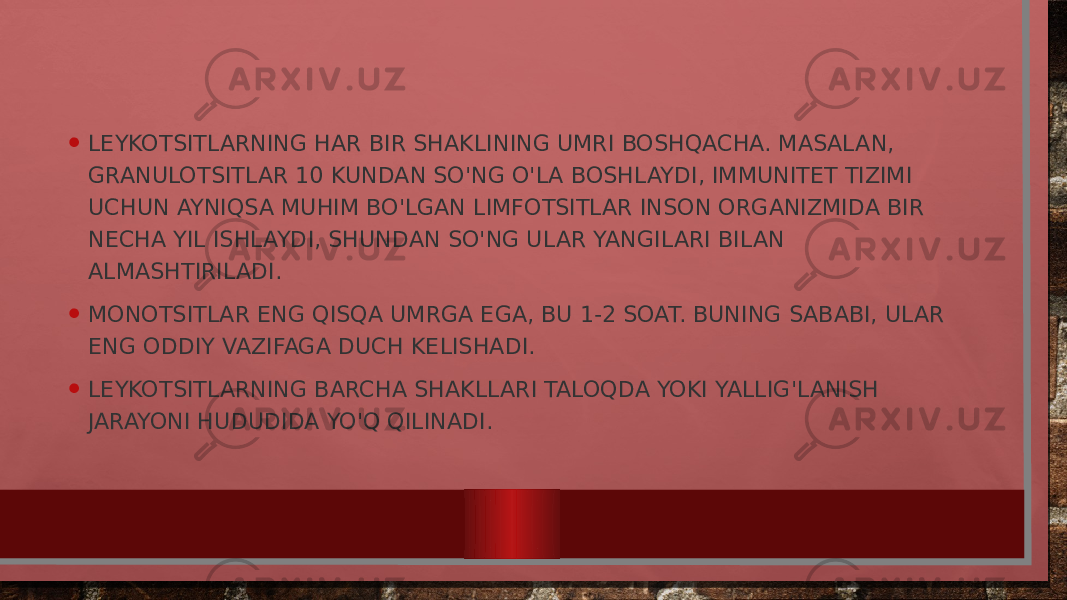 • LEYKOTSITLARNING HAR BIR SHAKLINING UMRI BOSHQACHA. MASALAN, GRANULOTSITLAR 10 KUNDAN SO&#39;NG O&#39;LA BOSHLAYDI, IMMUNITET TIZIMI UCHUN AYNIQSA MUHIM BO&#39;LGAN LIMFOTSITLAR INSON ORGANIZMIDA BIR NECHA YIL ISHLAYDI, SHUNDAN SO&#39;NG ULAR YANGILARI BILAN ALMASHTIRILADI. • MONOTSITLAR ENG QISQA UMRGA EGA, BU 1-2 SOAT. BUNING SABABI, ULAR ENG ODDIY VAZIFAGA DUCH KELISHADI. • LEYKOTSITLARNING BARCHA SHAKLLARI TALOQDA YOKI YALLIG&#39;LANISH JARAYONI HUDUDIDA YO&#39;Q QILINADI. 