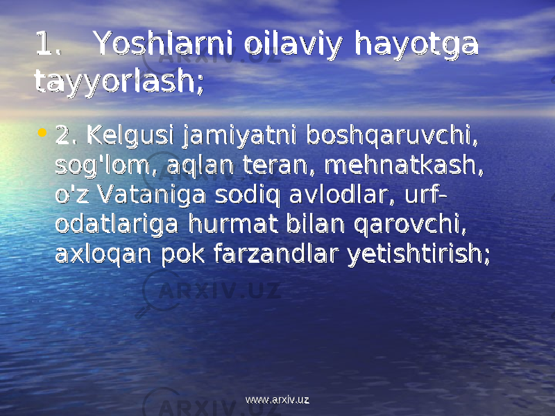 1. Yoshlarni oilaviy hayotga 1. Yoshlarni oilaviy hayotga tayyorlash;tayyorlash; • 2. Kelgusi jamiyatni boshqaruvchi, 2. Kelgusi jamiyatni boshqaruvchi, sog&#39;lom, aqlan teran, mehnatkash, sog&#39;lom, aqlan teran, mehnatkash, o&#39;z Vataniga sodiq avlodlar, urf-o&#39;z Vataniga sodiq avlodlar, urf- odatlariga hurmat bilan qarovchi, odatlariga hurmat bilan qarovchi, axloqan pok farzandlar yetishtirish; axloqan pok farzandlar yetishtirish; www.arxiv.uzwww.arxiv.uz 