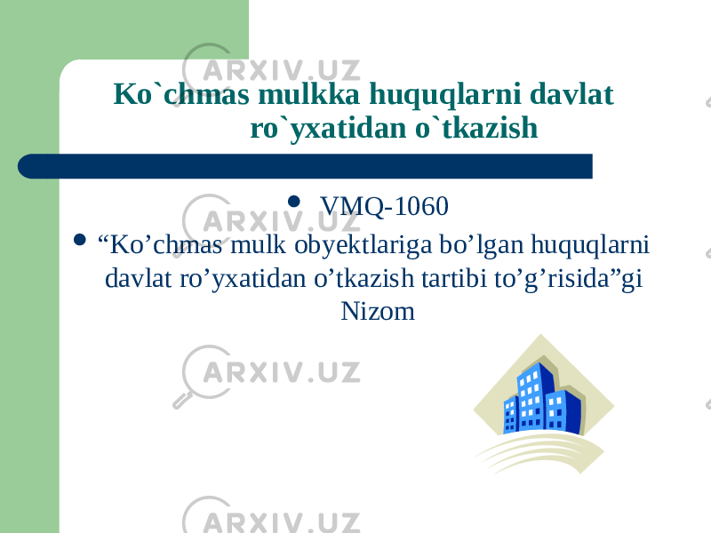 Ko`chmas mulkka huquqlarni davlat ro`yxatidan o`tkazish  VMQ-1060  “ Ko’chmas mulk obyektlariga bo’lgan huquqlarni davlat ro’yxatidan o’tkazish tartibi to’g’risida”gi Nizom 