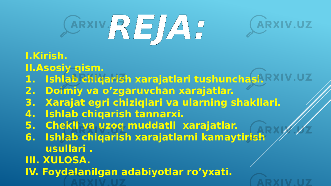 REJA: I.Kirish. II.Asosiy qism. 1. Ishlab chiqarish xarajatlari tushunchasi. 2. Doimiy va o’zgaruvchan xarajatlar. 3. Xarajat egri chiziqlari va ularning shakllari. 4. Ishlab chiqarish tannarxi. 5. Chekli va uzoq muddatli xarajatlar. 6. Ishlab chiqarish xarajatlarni kamaytirish usullari . III. XULOSA. IV. Foydalanilgan adabiyotlar ro’yxati. 