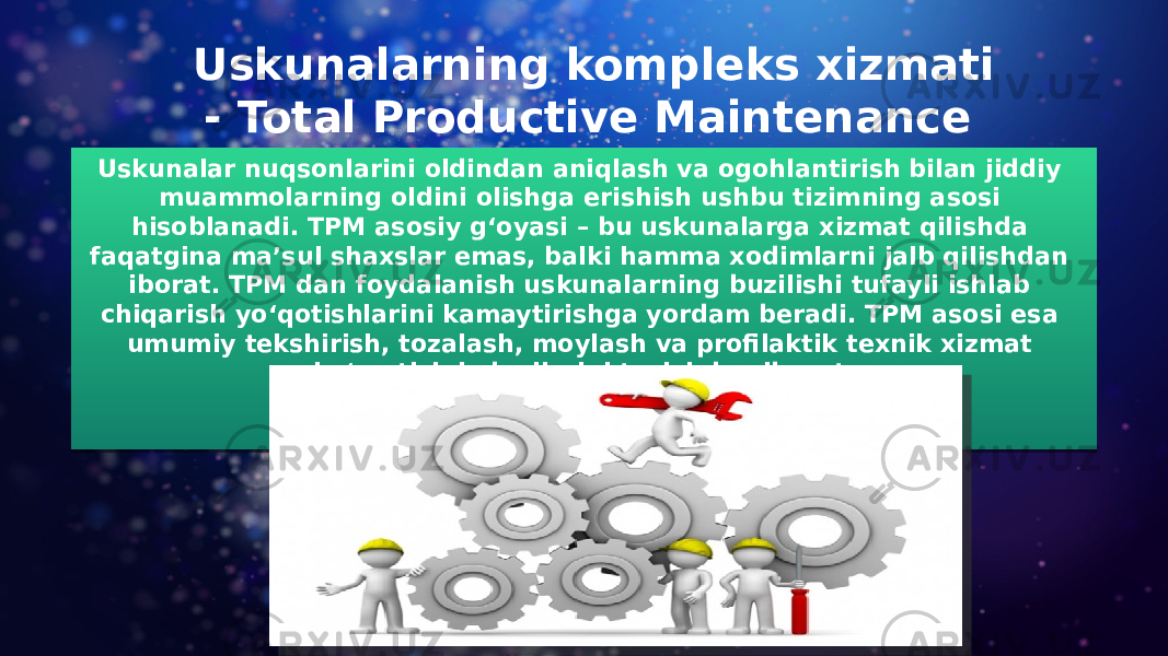 Uskunalarning kompleks xizmati - Total Productive Maintenance (TPM)Uskunalar nuqsonlarini oldindan aniqlash va ogohlantirish bilan jiddiy muammolarning oldini olishga erishish ushbu tizimning asosi hisoblanadi. TPM asosiy g‘oyasi – bu uskunalarga xizmat qilishda faqatgina ma’sul shaxslar emas, balki hamma xodimlarni jalb qilishdan iborat. TPM dan foydalanish uskunalarning buzilishi tufayli ishlab chiqarish yo‘qotishlarini kamaytirishga yordam beradi. TPM asosi esa umumiy tekshirish, tozalash, moylash va profilaktik texnik xizmat ko‘rsatish jadvallarini tuzishdan iborat.27 0D 07 38 04 12 16 21 