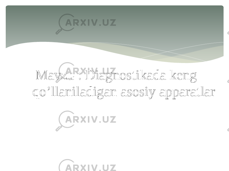 Mavzu : Diagnostikada keng qo’llaniladigan asosiy apparatlar 