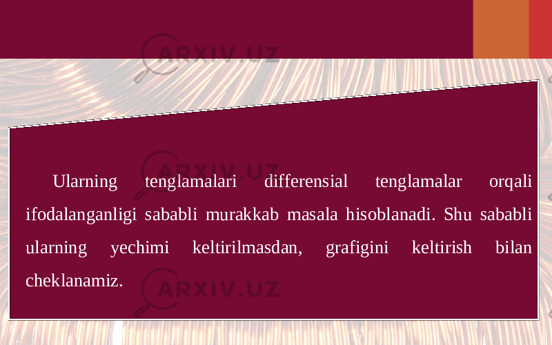 Ularning tenglamalari differensial tenglamalar orqali ifodalanganligi sababli murakkab masala hisoblanadi. Shu sababli ularning yechimi keltirilmasdan, grafigini keltirish bilan cheklanamiz. 