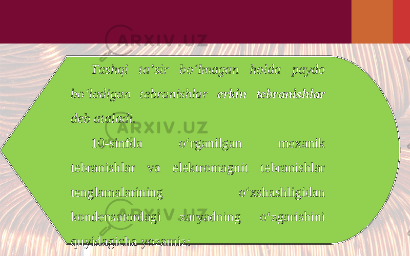 Tashqi ta’sir bo‘lmagan holda paydo bo‘ladigan tebranishlar erkin tebranishlar deb ataladi. 10-sinfda o‘rganilgan mexanik tebranishlar va elektromagnit tebranishlar tenglamalarining o‘xshashligidan kondensatordagi zaryadning o‘zgarishini quyidagicha yozamiz: 