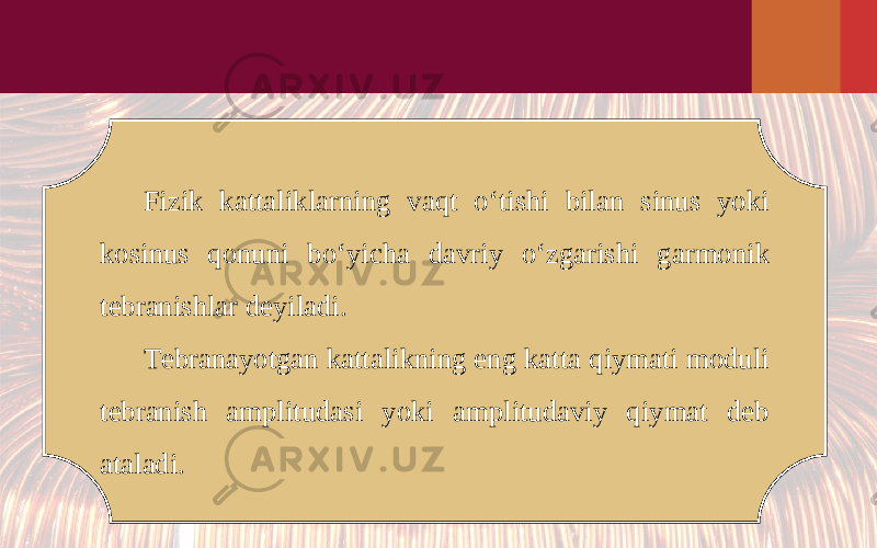 Fizik kattaliklarning vaqt o‘tishi bilan sinus yoki kosinus qonuni bo‘yicha davriy o‘zgarishi garmonik tebranishlar deyiladi. Tebranayotgan kattalikning eng katta qiymati moduli tebranish amplitudasi yoki amplitudaviy qiymat deb ataladi. 