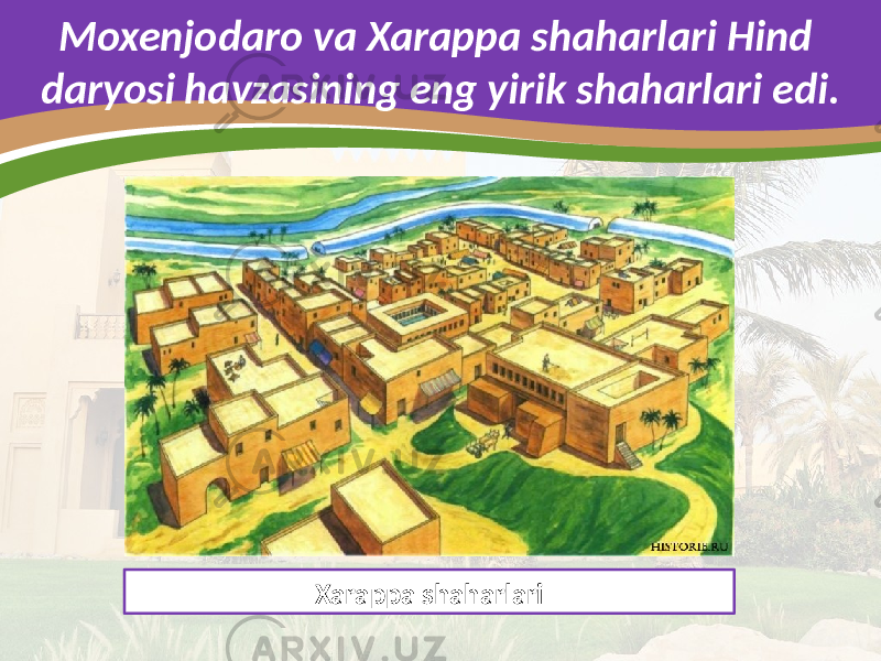 Moxenjodaro va Xarappa shaharlari Hind daryosi havzasining eng yirik shaharlari edi. Xarappa shaharlari 