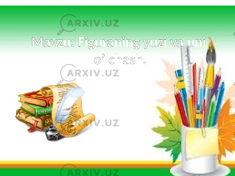 Mavzu: Figuraning yuzi va uni o’lchash. www.arxiv.uz 