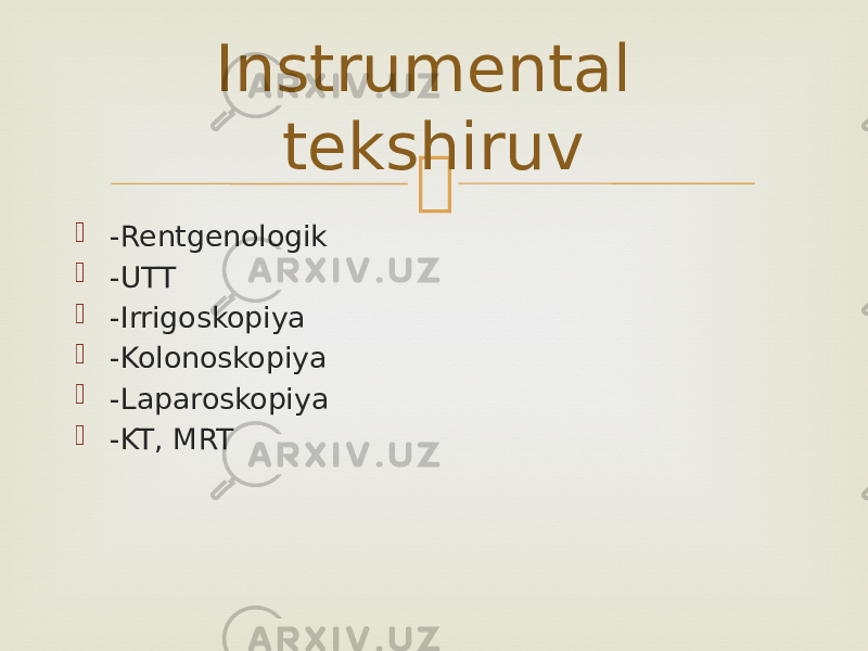   -Rentgenologik  -UTT  -Irrigoskopiya  -Kolonoskopiya  -Laparoskopiya  -KT, MRT Instrumental tekshiruv 