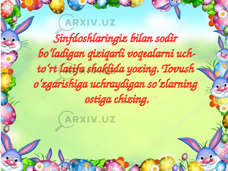 13Sinfdoshlaringiz bilan sodir bo‘ladigan qiziqarli voqealarni uch- to‘rt latifa shaklida yozing. Tovush o‘zgarishiga uchraydigan so‘zlarning ostiga chizing. 