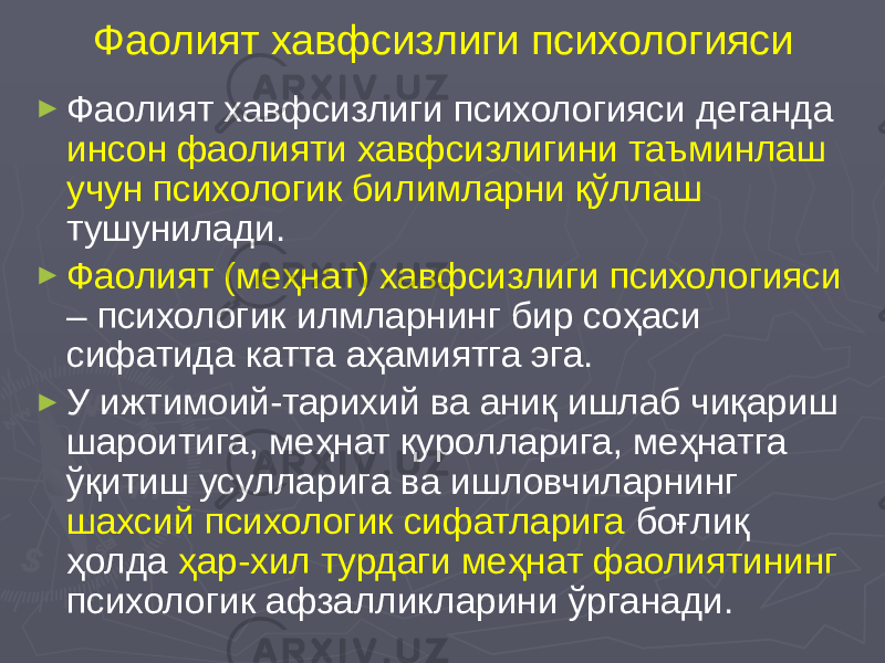 Фаолият хавфсизлиги психологияси ► Фаолият хавфсизлиги психологияси деганда инсон фаолияти хавфсизлигини таъминлаш учун психологик билимларни қўллаш тушунилади. ► Фаолият (меҳнат) хавфсизлиги психологияси – психологик илмларнинг бир соҳаси сифатида катта аҳамиятга эга. ► У ижтимоий-тарихий ва аниқ ишлаб чиқариш шароитига, меҳнат қуролларига, меҳнатга ўқитиш усулларига ва ишловчиларнинг шахсий психологик сифатларига боғлиқ ҳолда ҳар-хил турдаги меҳнат фаолиятининг психологик афзалликларини ўрганади. 