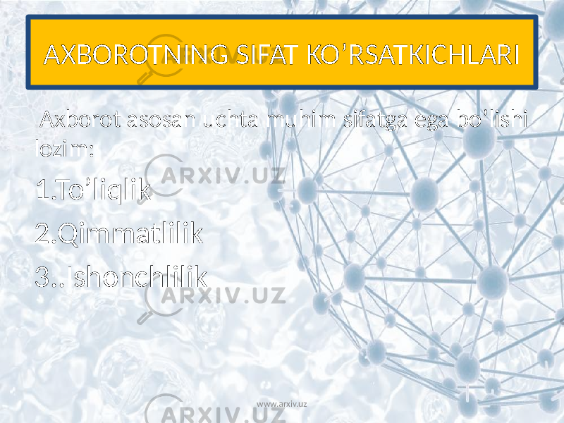 AXBOROTNING SIFAT KO’RSATKICHLARI Axborot asosan uchta muhim sifatga ega bo’lishi lozim: 1.To’liqlik 2.Qimmatlilik 3..Ishonchlilik www.arxiv.uz 