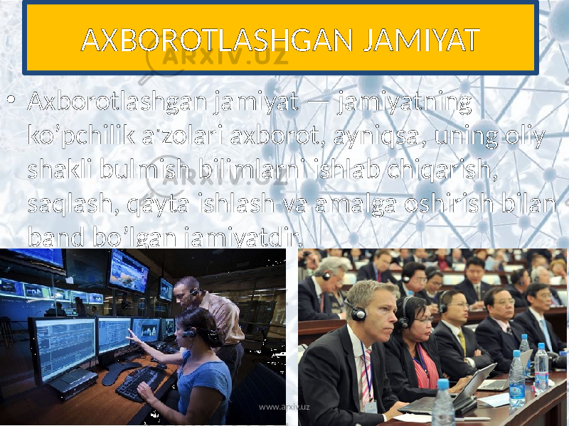 AXBOROTLASHGAN JAMIYAT • Axborotlashgan jamiyat — jamiyatning ko’pchilik a&#39;zolari axborot, ayniqsa, uning oliy shakli bulmish bilimlarni ishlab chiqarish, saqlash, qayta ishlash va amalga oshirish bilan band bo’lgan jamiyatdir. www.arxiv.uz 