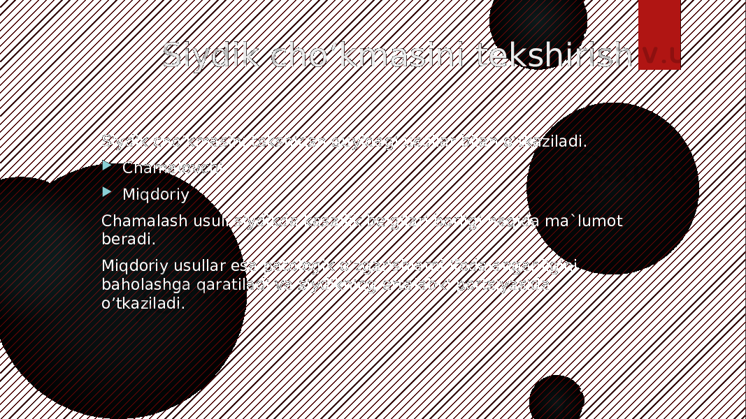  Siydik cho’kmasini tekshirish Siydik cho’kmasini tekshirish quyidagi usullar bilan o’tkaziladi.  Chamalovchi  Miqdoriy Chamalash usuli siydikda kasallik belgilari borligi haqida ma`lumot beradi. Miqdoriy usullar esa patologik o’zgarishlarni ifodalanganligini baholashga qaratiladi va siydikning ertalabki portsiyasida o’tkaziladi. 