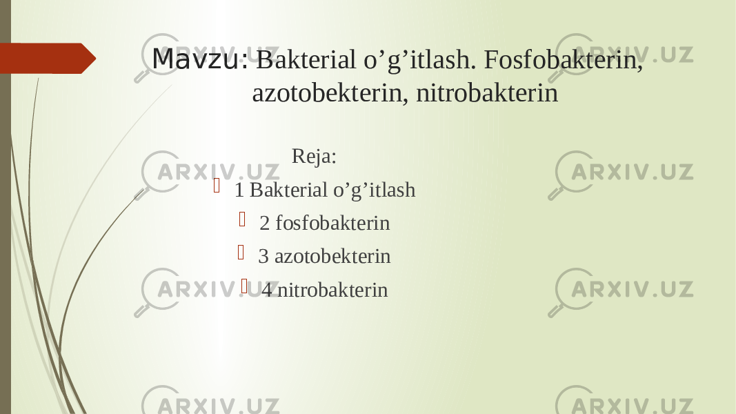  Mavzu: Bakterial o’g’itlash. Fosfobakterin, azotobekterin, nitrobakterin Reja:  1 Bakterial o’g’itlash  2 fosfobakterin  3 azotobekterin  4 nitrobakterin 