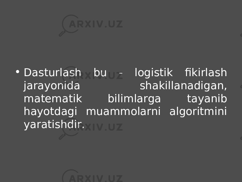 Xulosa • Dasturlash bu - logistik fikirlash jarayonida shakillanadigan, matematik bilimlarga tayanib hayotdagi muammolarni algoritmini yaratishdir. 