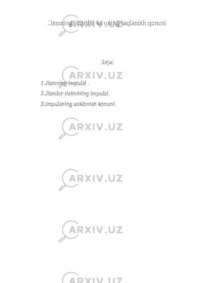 Jismning impulsi va uning saqlanish qonuni R е ja: 1.Jismning impulsi . 2.Jismlar tizimining impulsi. 3.Impulsning saklanish konuni. 