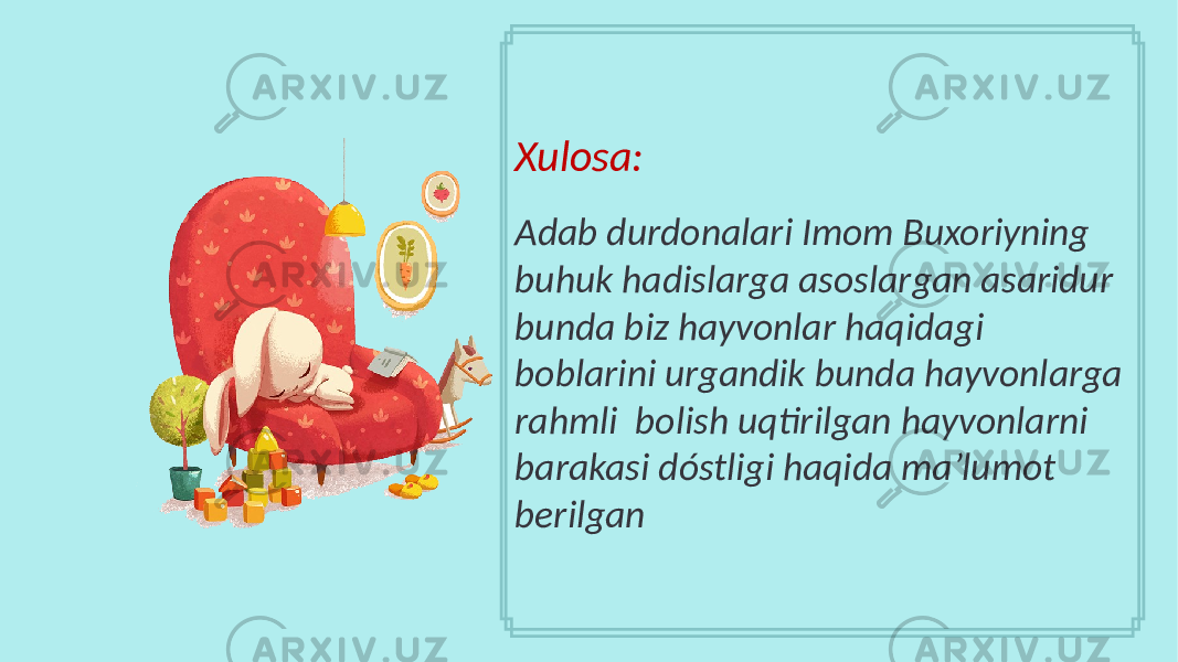 Xulosa: Adab durdonalari Imom Buxoriyning buhuk hadislarga asoslargan asaridur bunda biz hayvonlar haqidagi boblarini urgandik bunda hayvonlarga rahmli bolish uqtirilgan hayvonlarni barakasi dóstligi haqida maʼlumot berilgan 