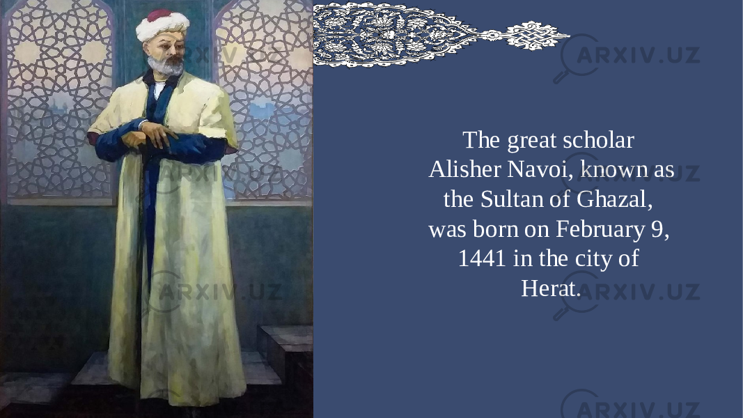 The great scholar Alisher Navoi, known as the Sultan of Ghazal, was born on February 9, 1441 in the city of Herat. 